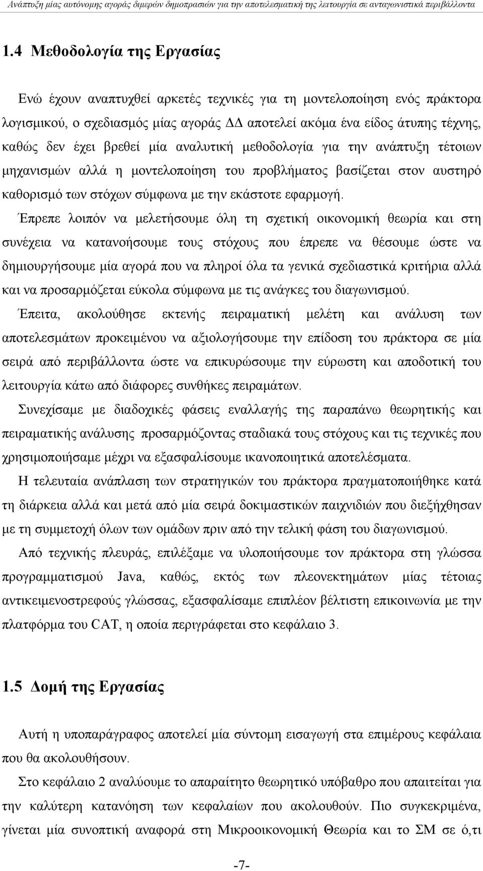 Έπρεπε λοιπόν να μελετήσουμε όλη τη σχετική οικονομική θεωρία και στη συνέχεια να κατανοήσουμε τους στόχους που έπρεπε να θέσουμε ώστε να δημιουργήσουμε μία αγορά που να πληροί όλα τα γενικά