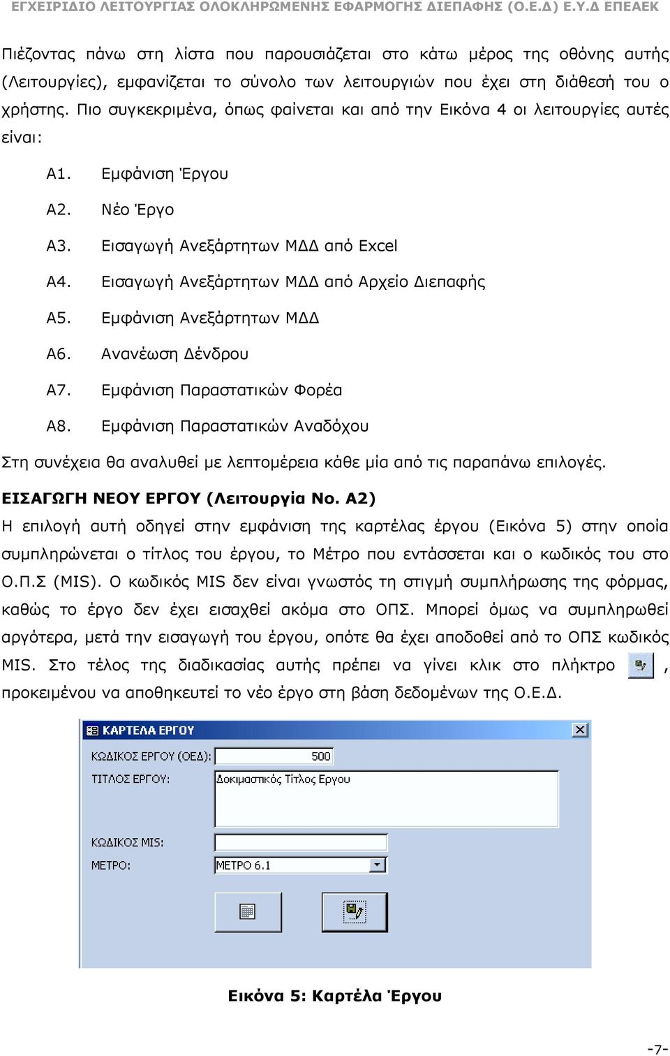 Εµφάνιση Ανεξάρτητων Μ Α6. Ανανέωση ένδρου Α7. Εµφάνιση Παραστατικών Φορέα Α8. Εµφάνιση Παραστατικών Αναδόχου Στη συνέχεια θα αναλυθεί µε λεπτοµέρεια κάθε µία από τις παραπάνω επιλογές.