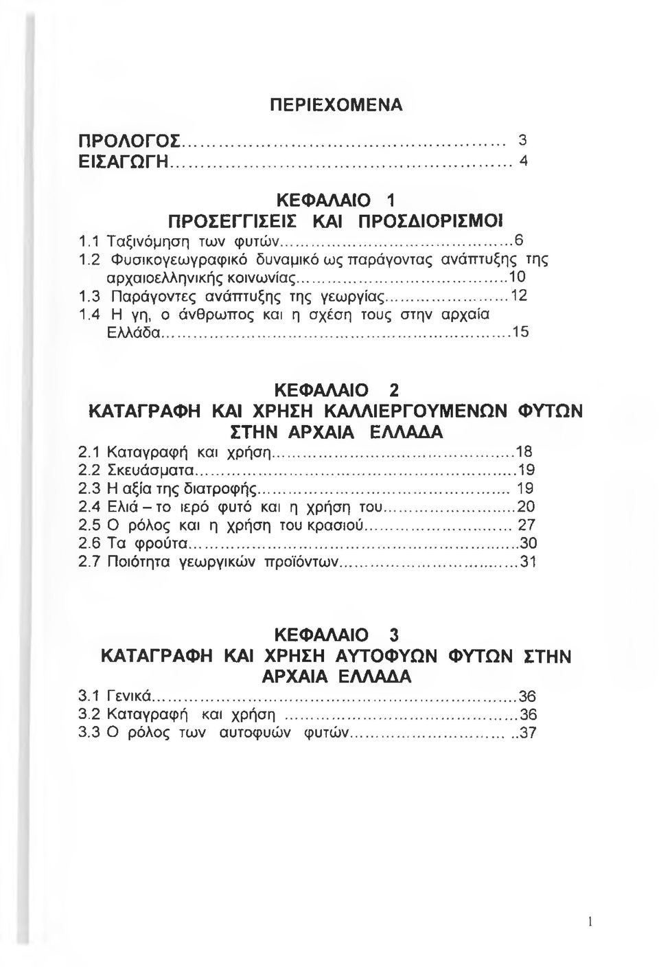 .. 15 ΚΕΦΑΛΑΙΟ 2 ΚΑΤΑΓΡΑΦΗ ΚΑΙ ΧΡΗΣΗ ΚΑΛΛΙΕΡΓΟΥΜΕΝΩΝ ΦΥΤΩΝ ΣΤΗΝ ΑΡΧΑΙΑ ΕΛΛΑΔΑ 2.1 Καταγραφή και χρήση...18 2.2 Σκευάσματα... 19 2.3 Η αξία της διατροφής... 19 2.4 Ε λ ιά -το ιερό φυτό και η χρήση του.