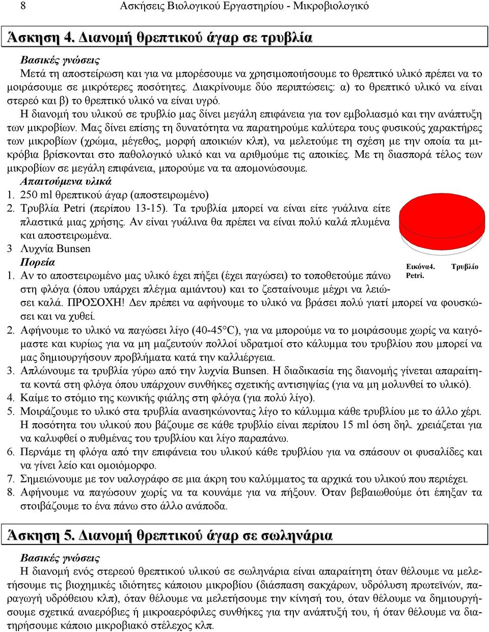 Διακρίνουμε δύο περιπτώσεις: α) το θρεπτικό υλικό να είναι στερεό και β) το θρεπτικό υλικό να είναι υγρό.