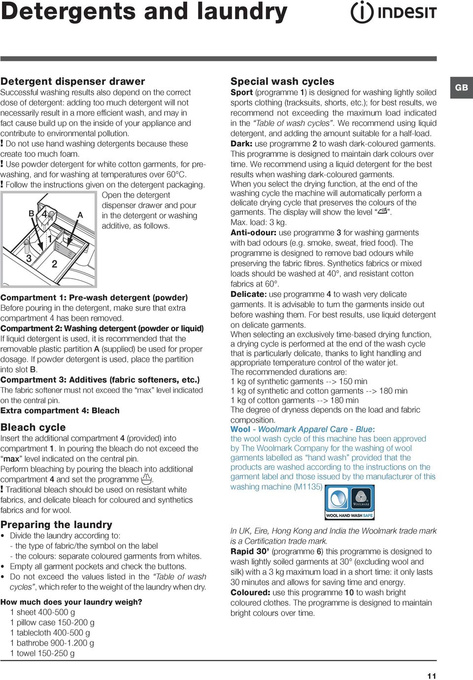 ! Use powder detergent for white cotton garments, for prewashing, and for washing at temperatures over 60 C.! Follow the instructions given on the detergent packaging.