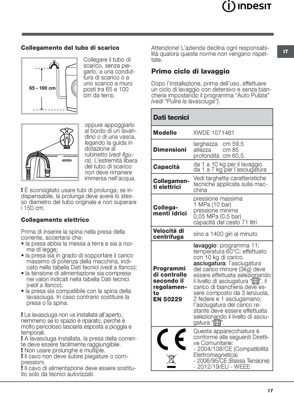 Primo ciclo di lavaggio Dopo l installazione, prima dell uso, effettuare un ciclo di lavaggio con detersivo e senza biancheria impostando il programma Auto Pulizia (vedi Pulire la lavasciuga ).