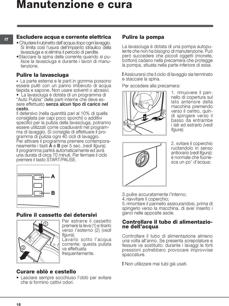 Staccare la spina della corrente quando si pulisce la lavasciuga e durante i lavori di manutenzione.