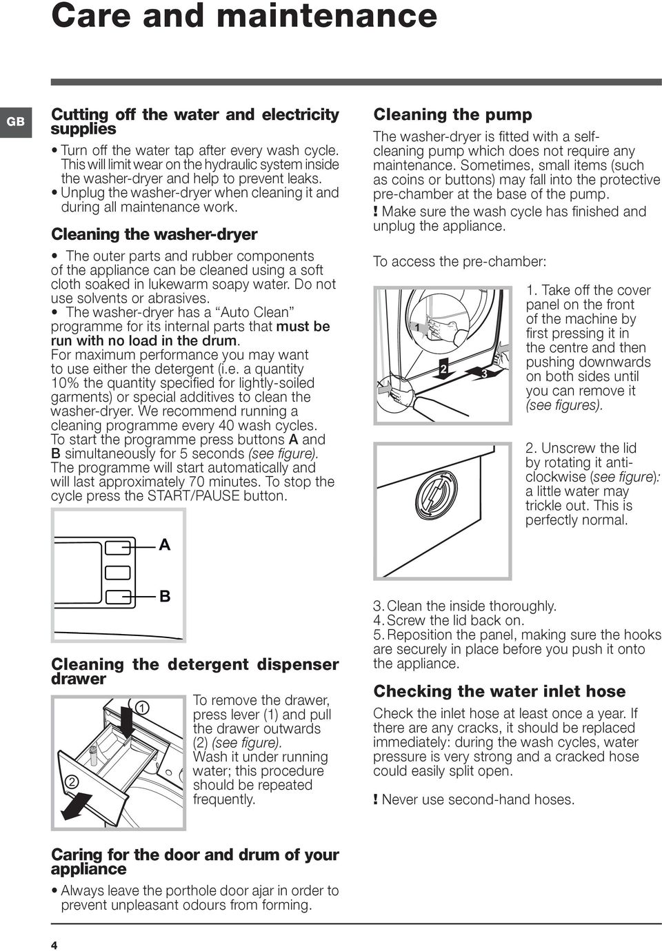 Cleaning the washer-dryer The outer parts and rubber components of the appliance can be cleaned using a soft cloth soaked in lukewarm soapy water. Do not use solvents or abrasives.