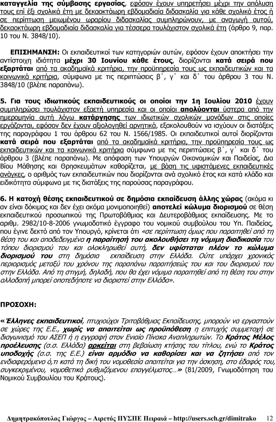 ΕΠΙΣΗΜΑΝΣΗ: Οι εκπαιδευτικοί των κατηγοριών αυτών, εφόσον έχουν αποκτήσει την αντίστοιχη ιδιότητα µέχρι 30 Ιουνίου κάθε έτους, διορίζονται κατά σειρά που εξαρτάται από τα ακαδηµαϊκά κριτήρια, την