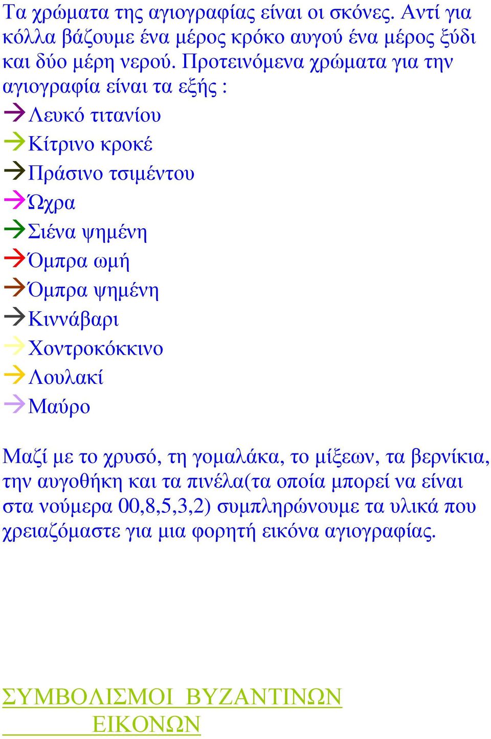 Όµπρα ψηµένη Κιννάβαρι Χοντροκόκκινο Λουλακί Μαύρο Μαζί µε το χρυσό, τη γοµαλάκα, το µίξεων, τα βερνίκια, την αυγοθήκη και τα πινέλα(τα