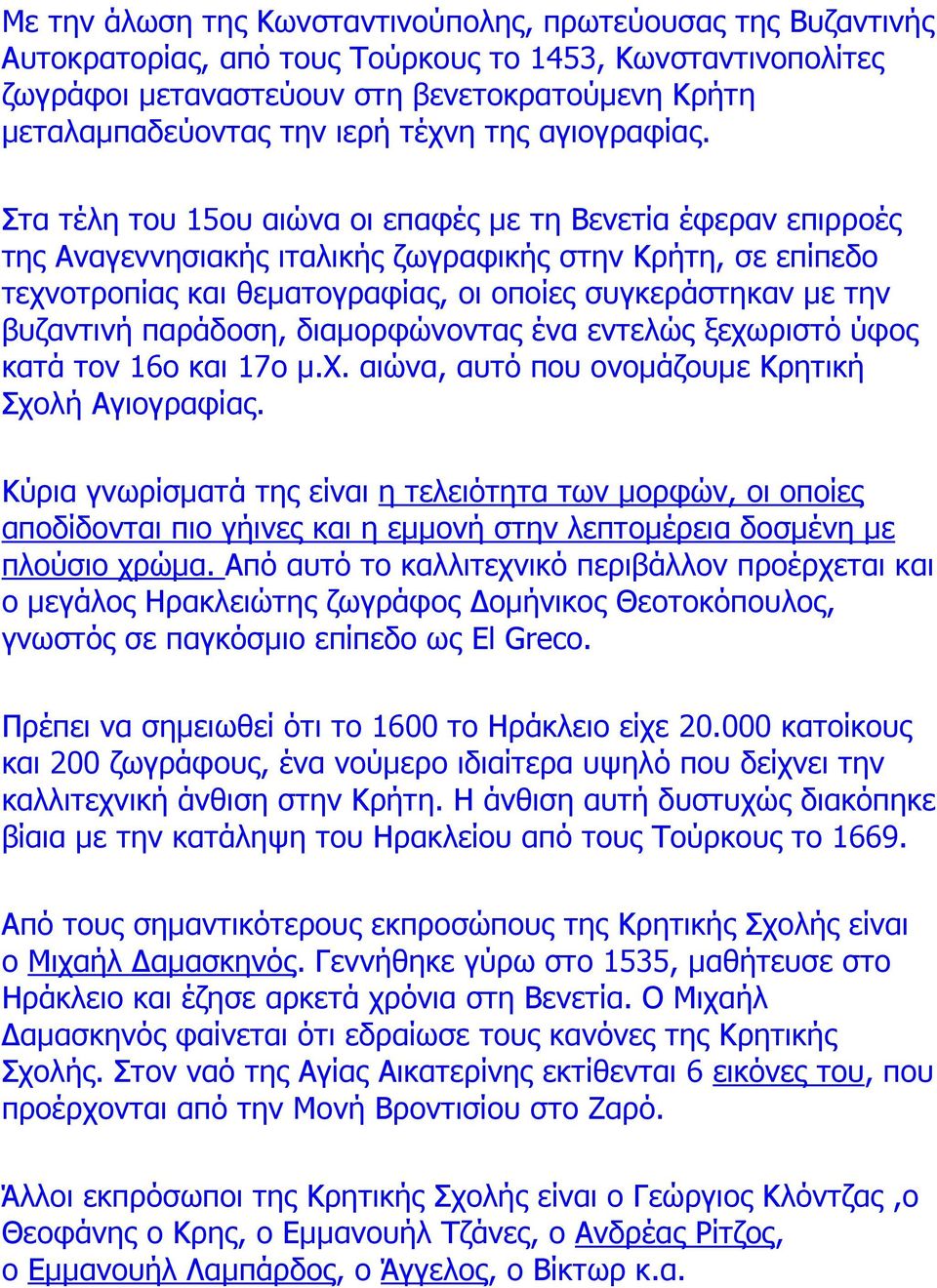 Στα τέλη του 15ου αιώνα οι επαφές µε τη Βενετία έφεραν επιρροές της Αναγεννησιακής ιταλικής ζωγραφικής στην Κρήτη, σε επίπεδο τεχνοτροπίας και θεµατογραφίας, οι οποίες συγκεράστηκαν µε την βυζαντινή