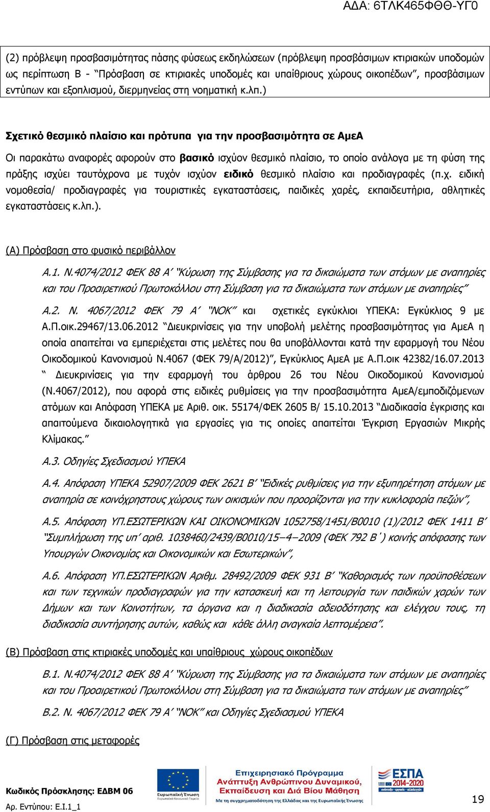 ) Σχετικό θεσμικό πλαίσιο και πρότυπα για την προσβασιμότητα σε ΑμεΑ Οι παρακάτω αναφορές αφορούν στο βασικό ισχύον θεσμικό πλαίσιο, το οποίο ανάλογα με τη φύση της πράξης ισχύει ταυτόχρονα με τυχόν