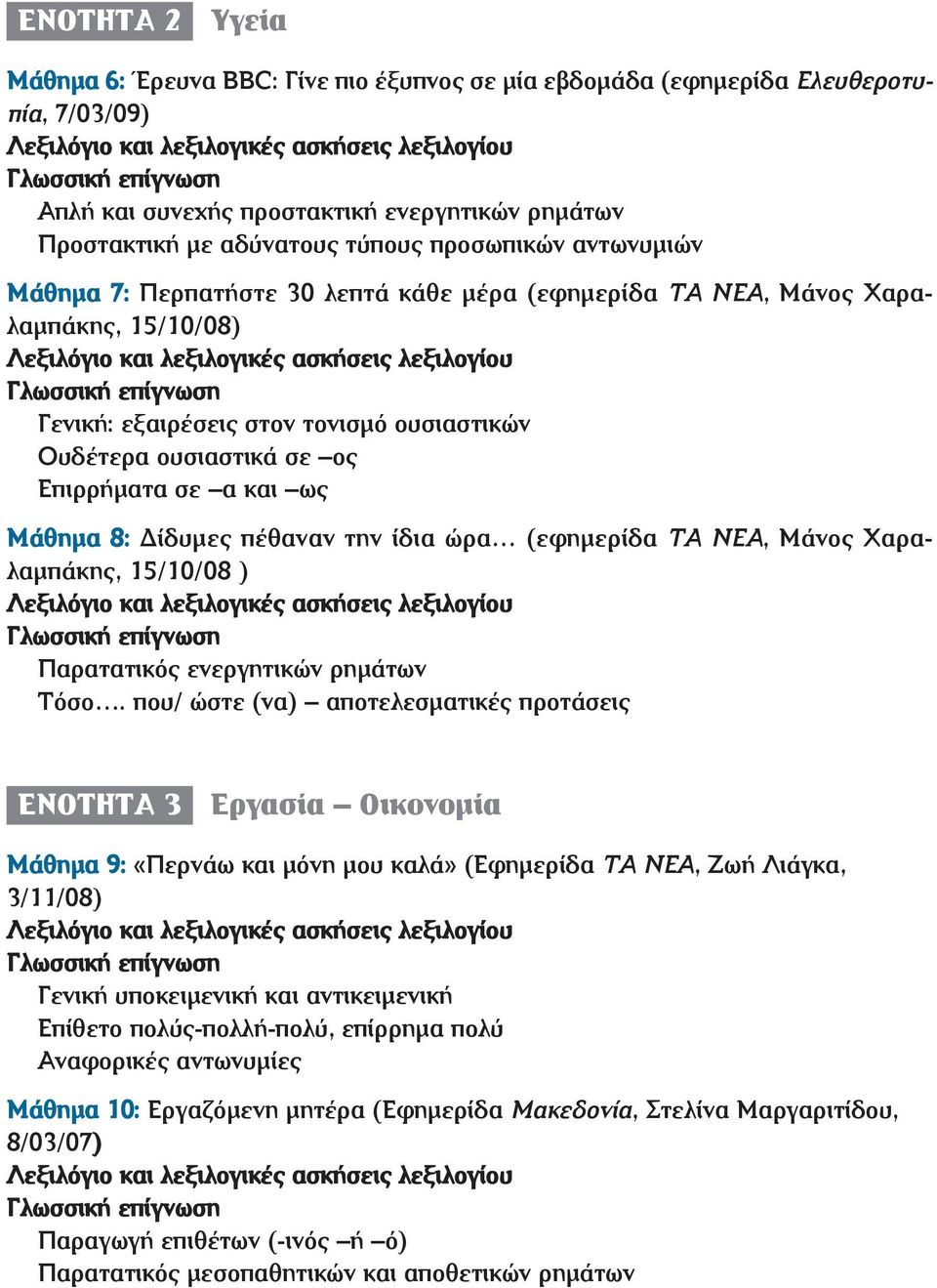 8: Δίδυμες πέθαναν την ίδια ώρα (εφημερίδα ΤΑ ΝΕΑ, Μάνος Χαραλαμπάκης, 15/10/08 ) Παρατατικός ενεργητικών ρημάτων Τόσο.