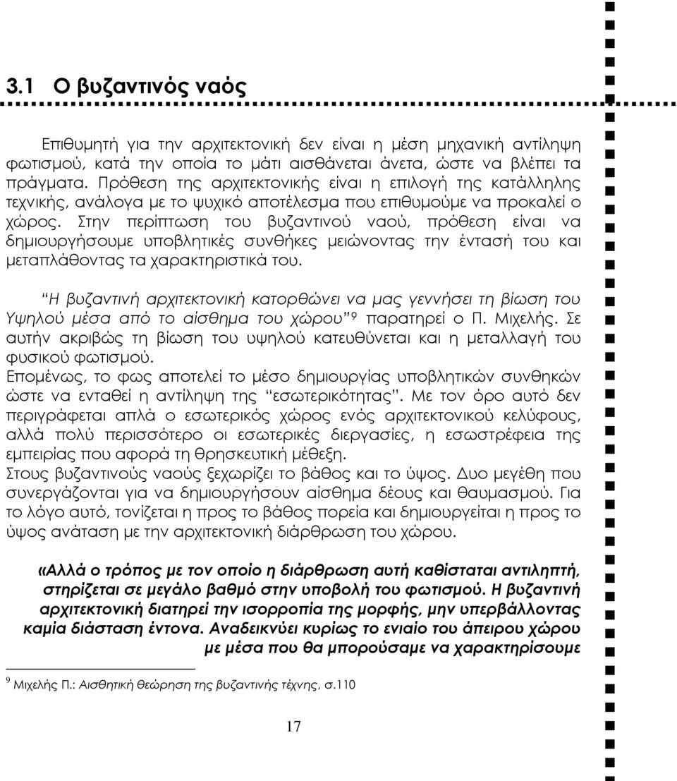 Στην περίπτωση του βυζαντινού ναού, πρόθεση είναι να δημιουργήσουμε υποβλητικές συνθήκες μειώνοντας την έντασή του και μεταπλάθοντας τα χαρακτηριστικά του.