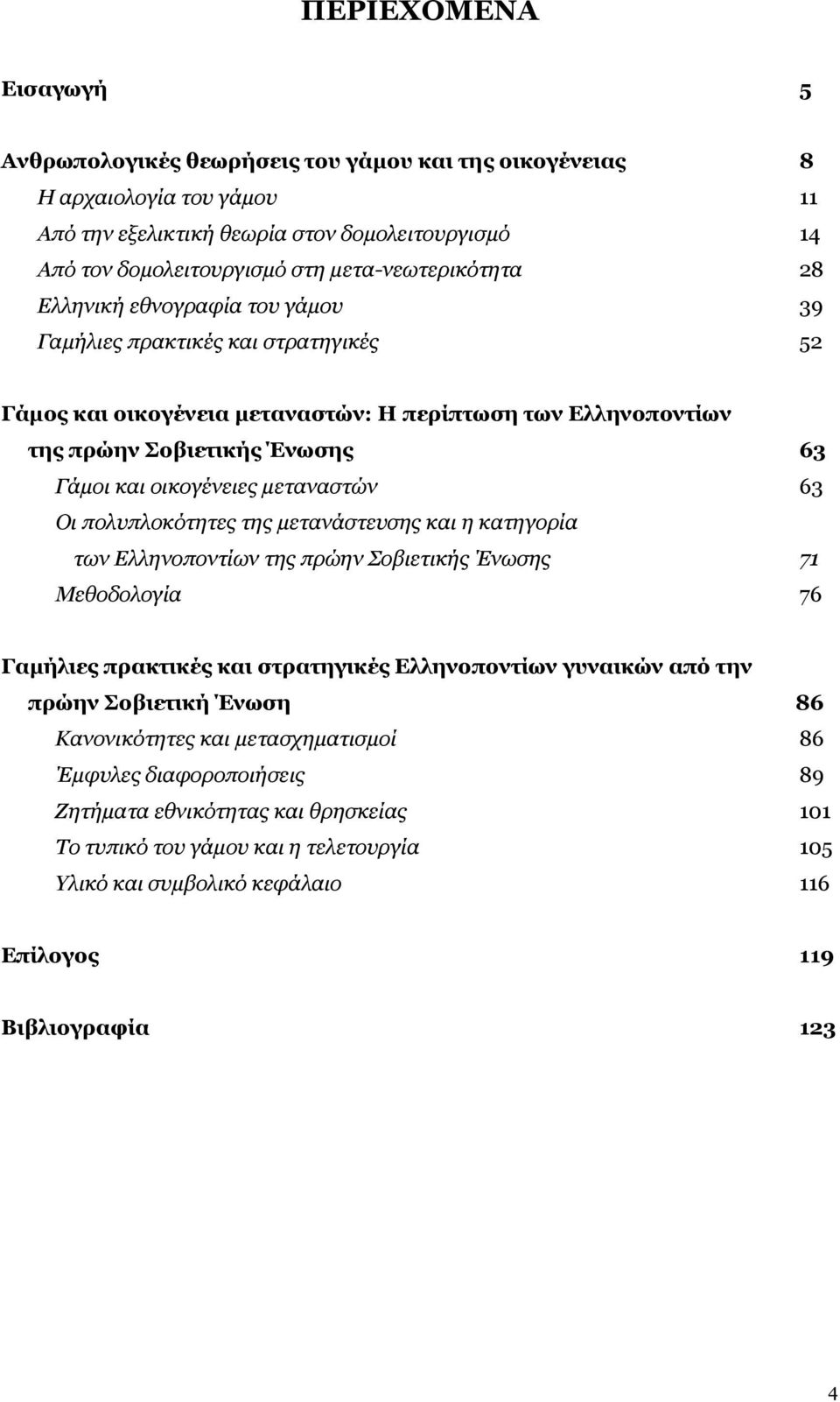 οικογένειες μεταναστών 63 Οι πολυπλοκότητες της μετανάστευσης και η κατηγορία των Ελληνοποντίων της πρώην Σοβιετικής Ένωσης 71 Μεθοδολογία 76 Γαμήλιες πρακτικές και στρατηγικές Ελληνοποντίων γυναικών