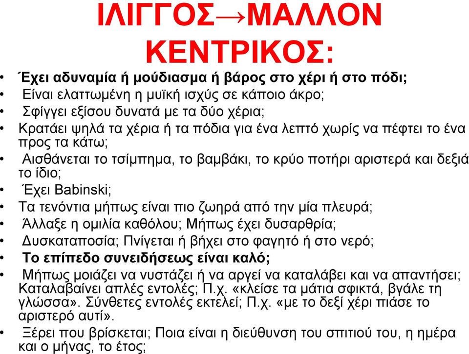 Άλλαξε η οµιλία καθόλου; Μήπως έχει δυσαρθρία; υσκαταποσία; Πνίγεται ή βήχει στο φαγητό ή στο νερό; Το επίπεδο συνειδήσεως είναι καλό; Μήπως µοιάζει να νυστάζει ή να αργεί να καταλάβει και να