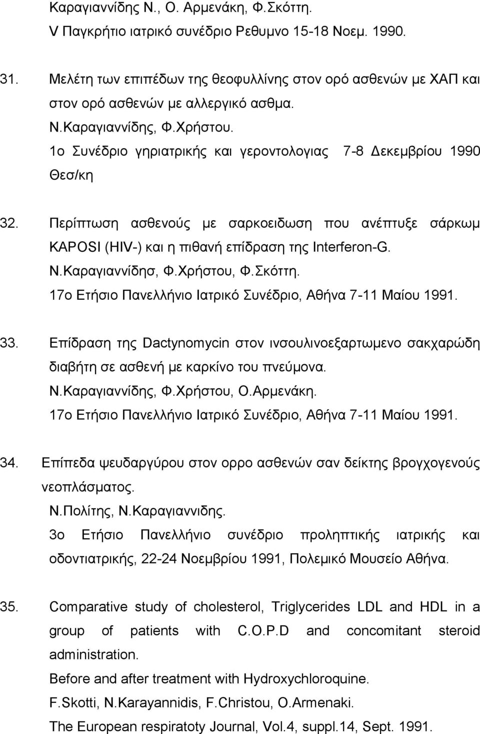 Περίπτωση ασθενούς με σαρκοειδωση που ανέπτυξε σάρκωμ KAPOSI (HIV-) και η πιθανή επίδραση της Interferon-G. Ν.Καραγιαννίδησ, Φ.Χρήστου, Φ.Σκόττη.