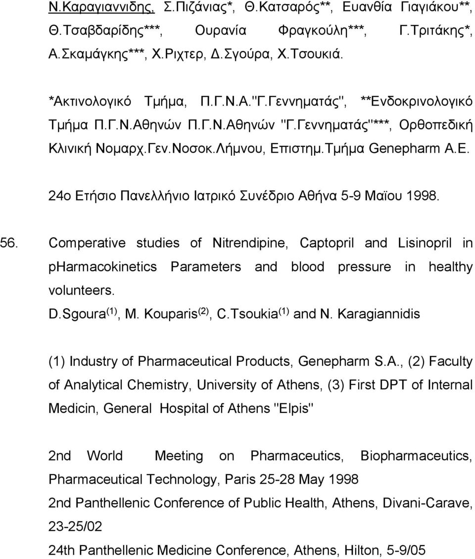 24ο Ετήσιο Πανελλήνιο Ιατρικό Συνέδριο Αθήνα 5-9 Μαϊου 1998. 56. Comperative studies of Nitrendipine, Captopril and Lisinopril in pharmacokinetics Parameters and blood pressure in healthy volunteers.