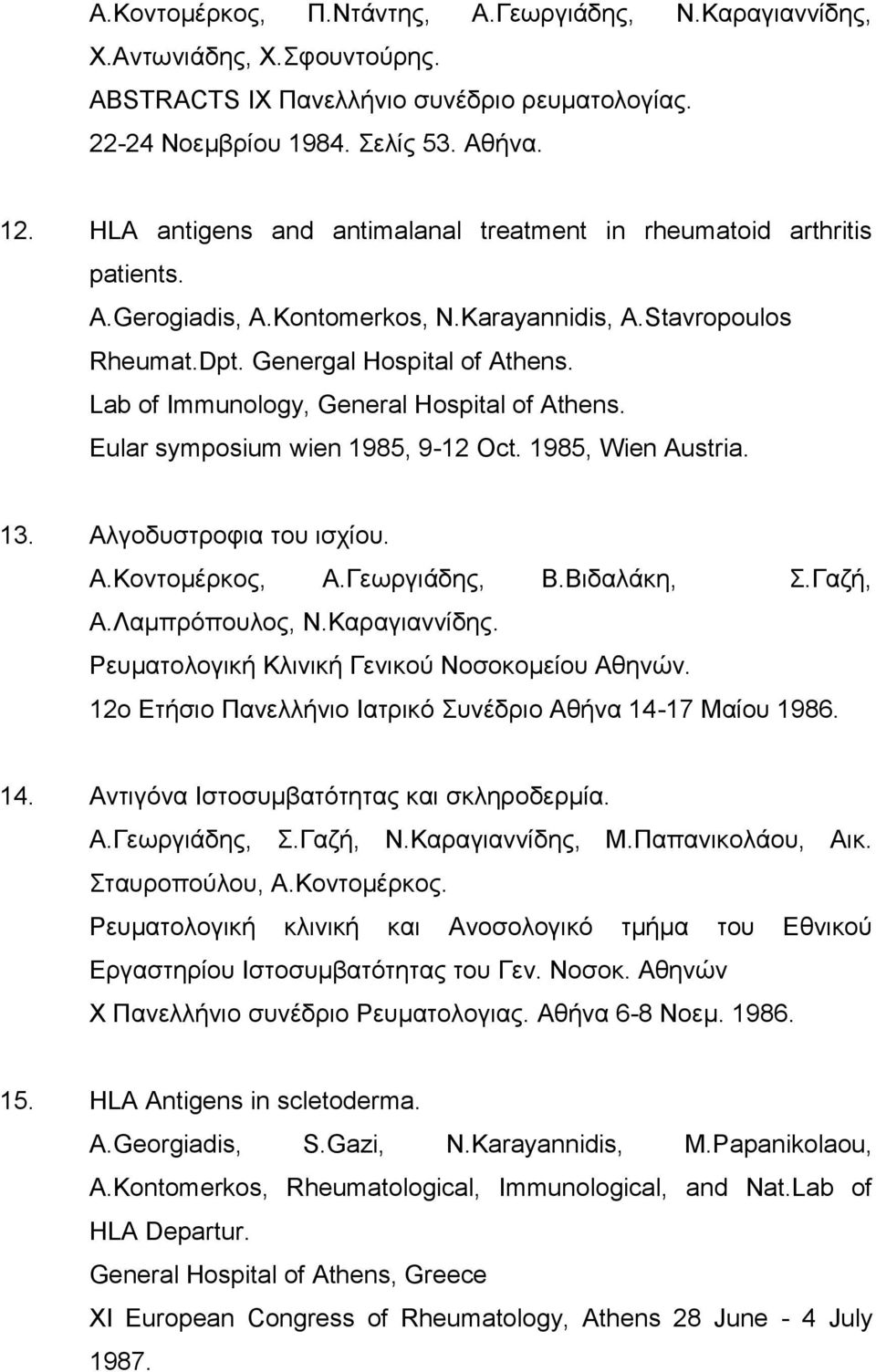 Lab of Immunology, General Hospital of Athens. Eular symposium wien 1985, 9-12 Oct. 1985, Wien Austria. 13. Αλγοδυστροφια του ισχίου. Α.Κοντομέρκος, Α.Γεωργιάδης, Β.Βιδαλάκη, Σ.Γαζή, Α.