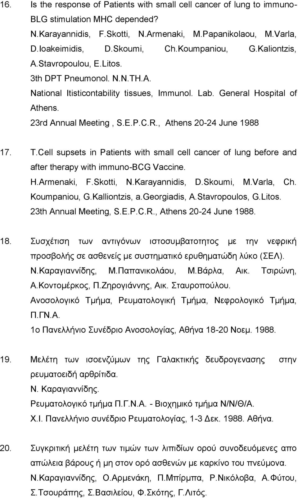 , Athens 20-24 June 1988 17. T.Cell supsets in Patients with small cell cancer of lung before and after therapy with immuno-bcg Vaccine. H.Armenaki, F.Skotti, N.Karayannidis, D.Skoumi, M.Varla, Ch.