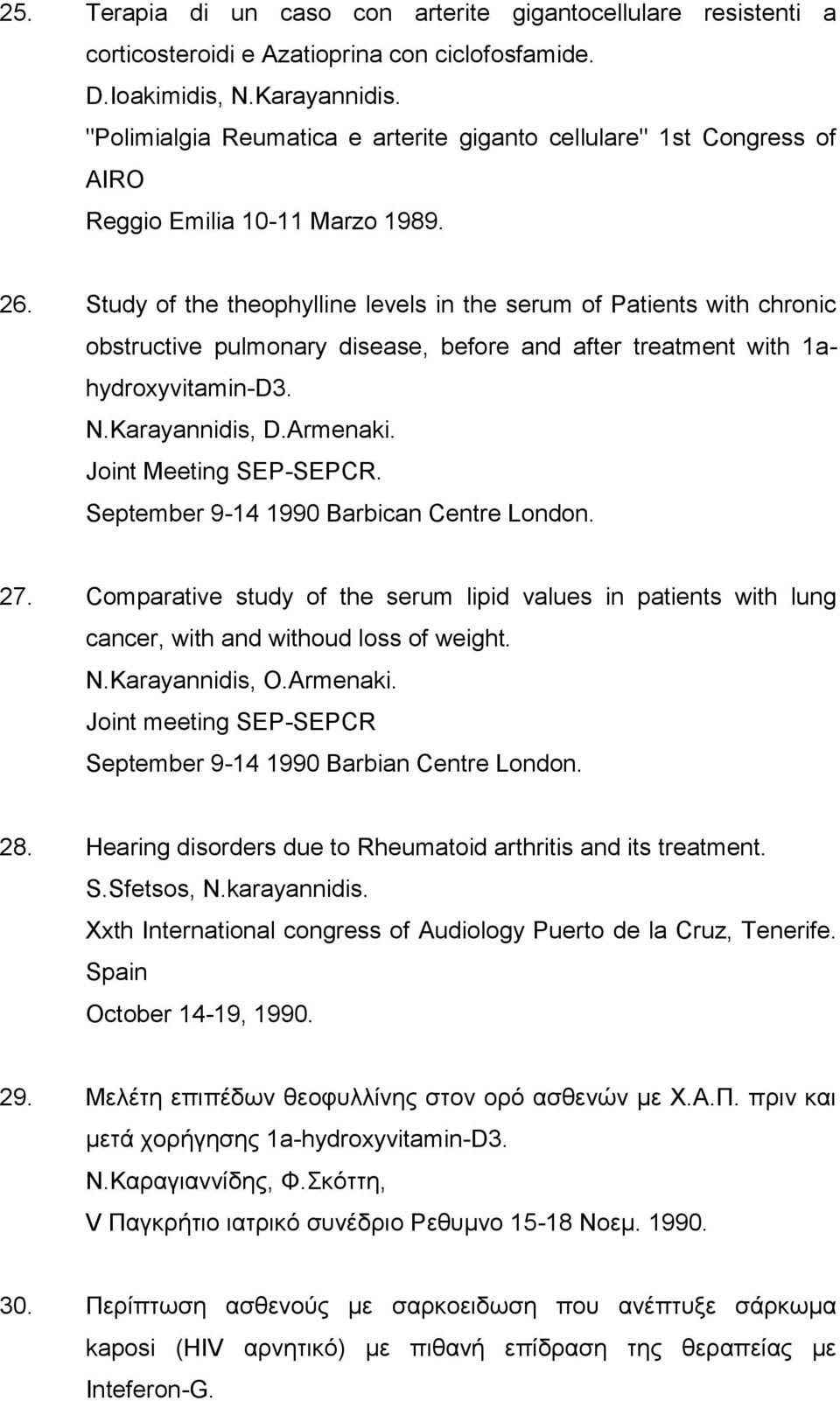 Study of the theophylline levels in the serum of Patients with chronic obstructive pulmonary disease, before and after treatment with 1ahydroxyvitamin-D3. N.Karayannidis, D.Armenaki.