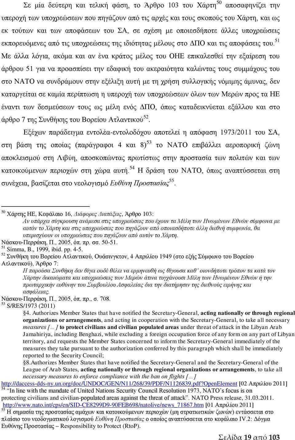 51 Με άλλα λόγια, ακόμα και αν ένα κράτος μέλος του ΟΗΕ επικαλεσθεί την εξαίρεση του άρθρου 51 για να προασπίσει την εδαφική του ακεραιότητα καλώντας τους συμμάχους του στο ΝΑΤΟ να συνδράμουν στην