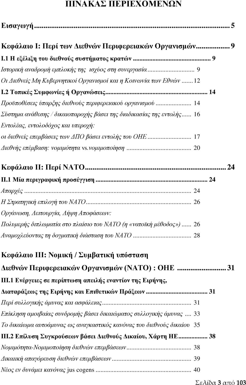 .. 14 Σύστημα ανάθεσης / δικαιοπαροχής βάσει της διαδικασίας της εντολής... 16 Εντολέας, εντολοδόχος και υπεροχή: οι διεθνείς επεμβάσεις των ΔΠΟ βάσει εντολής του ΟΗΕ.