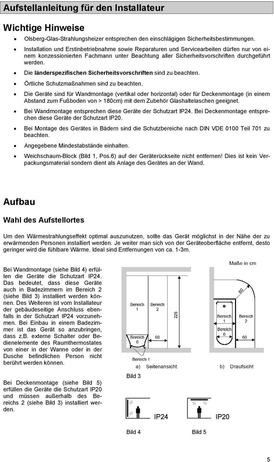 Die länderspezifischen Sicherheitsvorschriften sind zu beachten. Örtliche Schutzmaßnahmen sind zu beachten.