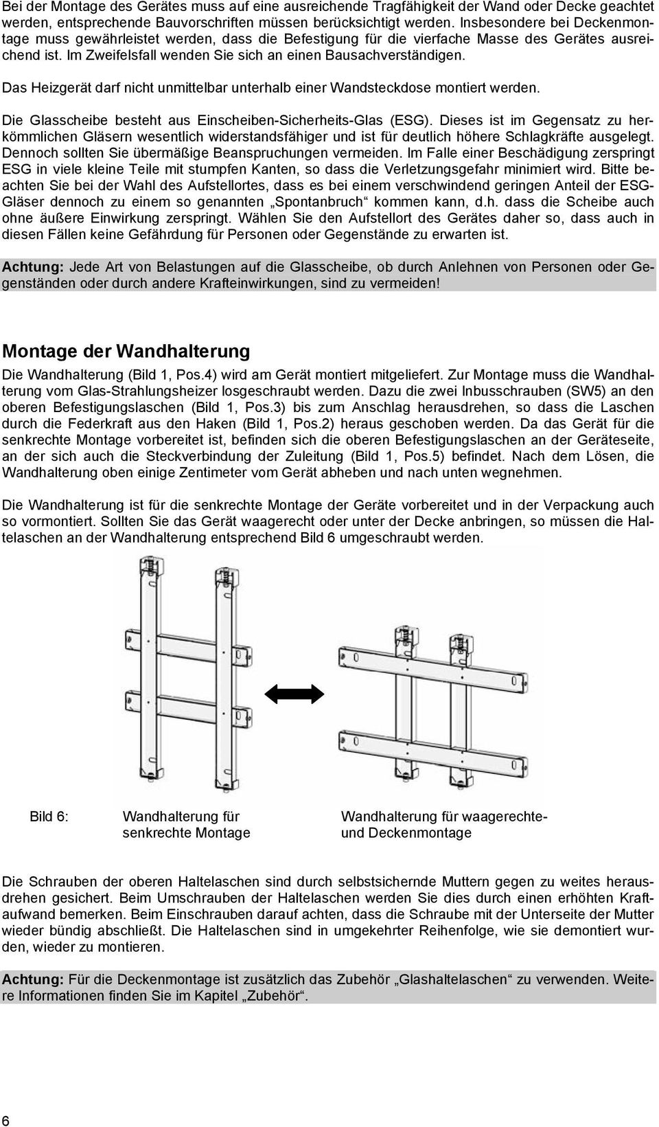 Das Heizgerät darf nicht unmittelbar unterhalb einer Wandsteckdose montiert werden. Die Glasscheibe besteht aus Einscheiben-Sicherheits-Glas (ESG).