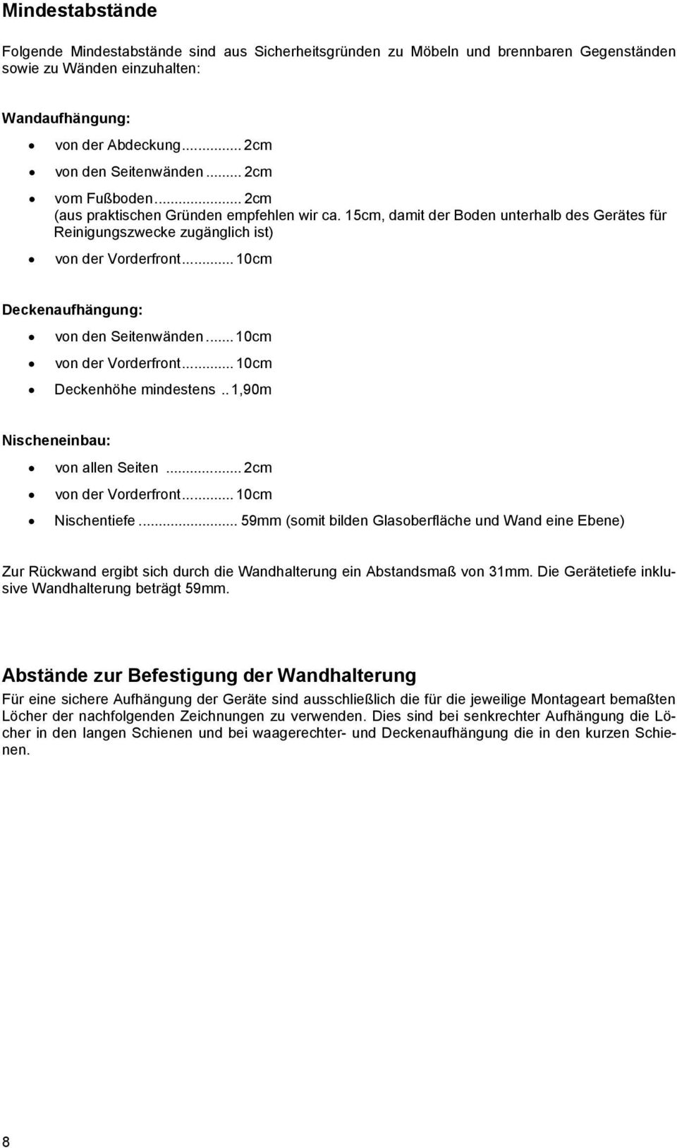 .. 10cm Deckenaufhängung: von den Seitenwänden... 10cm von der Vorderfront... 10cm Deckenhöhe mindestens..1,90m Nischeneinbau: von allen Seiten... 2cm von der Vorderfront... 10cm Nischentiefe.