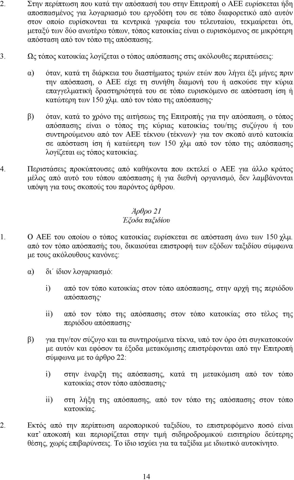 Ως τόπος κατοικίας λογίζεται ο τόπος απόσπασης στις ακόλουθες περιπτώσεις: α) όταν, κατά τη διάρκεια του διαστήµατος τριών ετών που λήγει έξι µήνες πριν την απόσπαση, ο ΑΕΕ είχε τη συνήθη διαµονή του