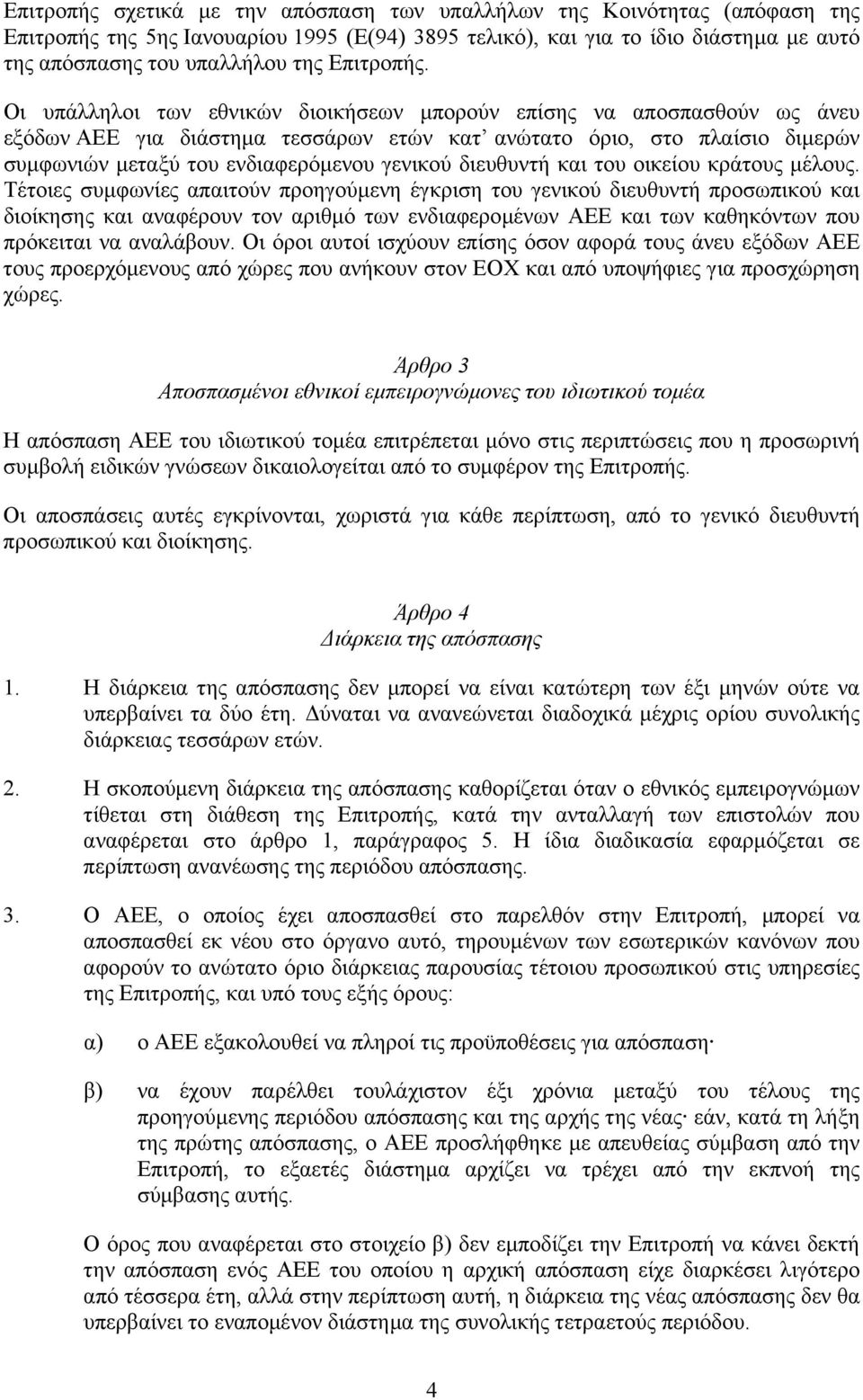 Οι υπάλληλοι των εθνικών διοικήσεων µπορούν επίσης να αποσπασθούν ως άνευ εξόδων ΑΕΕ για διάστηµα τεσσάρων ετών κατ ανώτατο όριο, στο πλαίσιο διµερών συµφωνιών µεταξύ του ενδιαφερόµενου γενικού