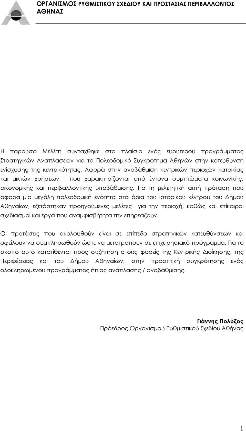 Για τη μελετητική αυτή πρόταση που αφορά μια μεγάλη πολεοδομική ενότητα στα όρια του ιστορικού κέντρου του Δήμου Αθηναίων, εξετάστηκαν προηγούμενες μελέτες για την περιοχή, καθώς και επίκαιροι