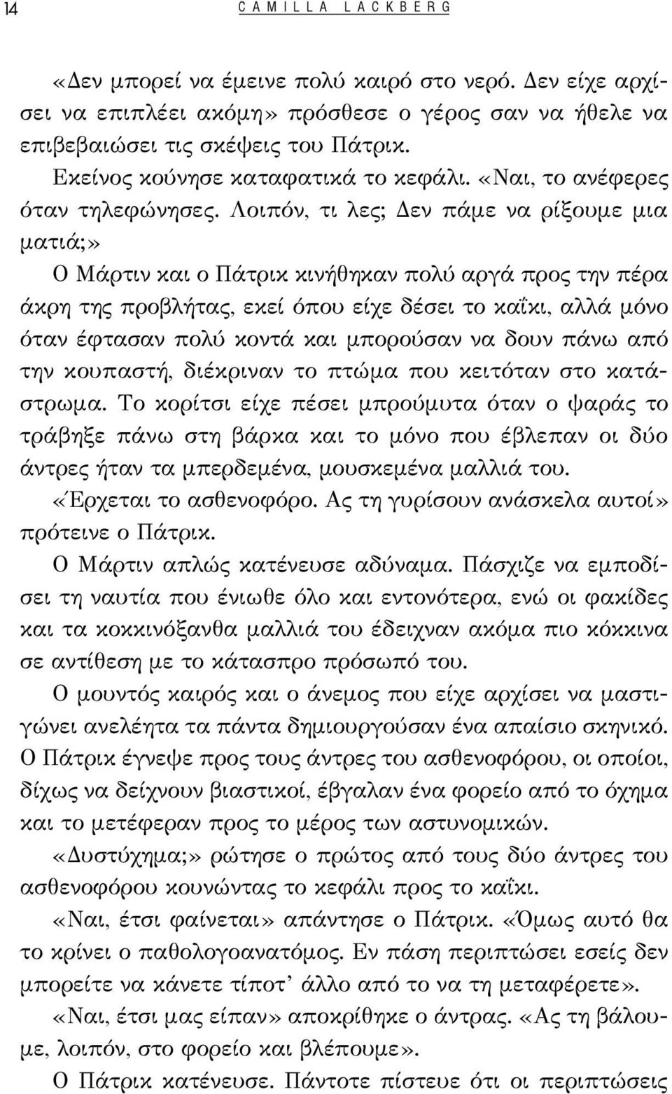 Λοιπόν, τι λες; Δεν πάμε να ρίξουμε μια ματιά;» Ο Μάρτιν και ο Πάτρικ κινήθηκαν πολύ αργά προς την πέρα άκρη της προβλήτας, εκεί όπου είχε δέσει το καΐκι, αλλά μόνο όταν έφτασαν πολύ κοντά και