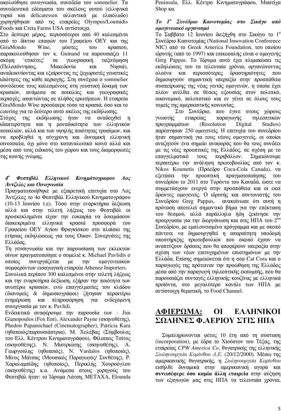 Στο δεύτερο μέρος, περισσότεροι από 40 καλεσμένοι από το δίκτυο επαφών του Γραφείου ΟΕΥ και της GiraMondo Wine, μύστες του κρασιού, παρακολούθησαν τον κ.