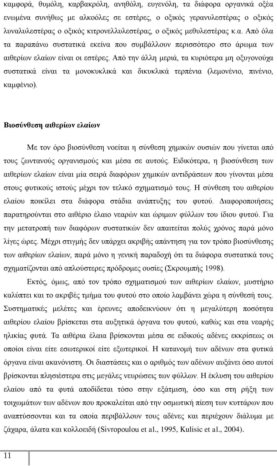 Από την άλλη μεριά, τα κυριότερα μη οξυγονούχα συστατικά είναι τα μονοκυκλικά και δικυκλικά τερπένια (λεμονένιο, πινένιο, καμφένιο).