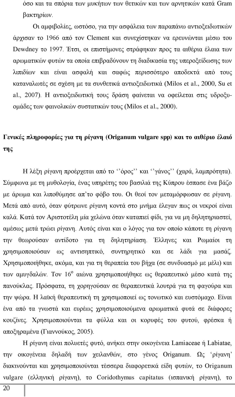 Έτσι, οι επιστήμονες στράφηκαν προς τα αιθέρια έλαια των αρωματικών φυτών τα οποία επιβραδύνουν τη διαδικασία της υπεροξείδωσης των λιπιδίων και είναι ασφαλή και σαφώς περισσότερο αποδεκτά από τους