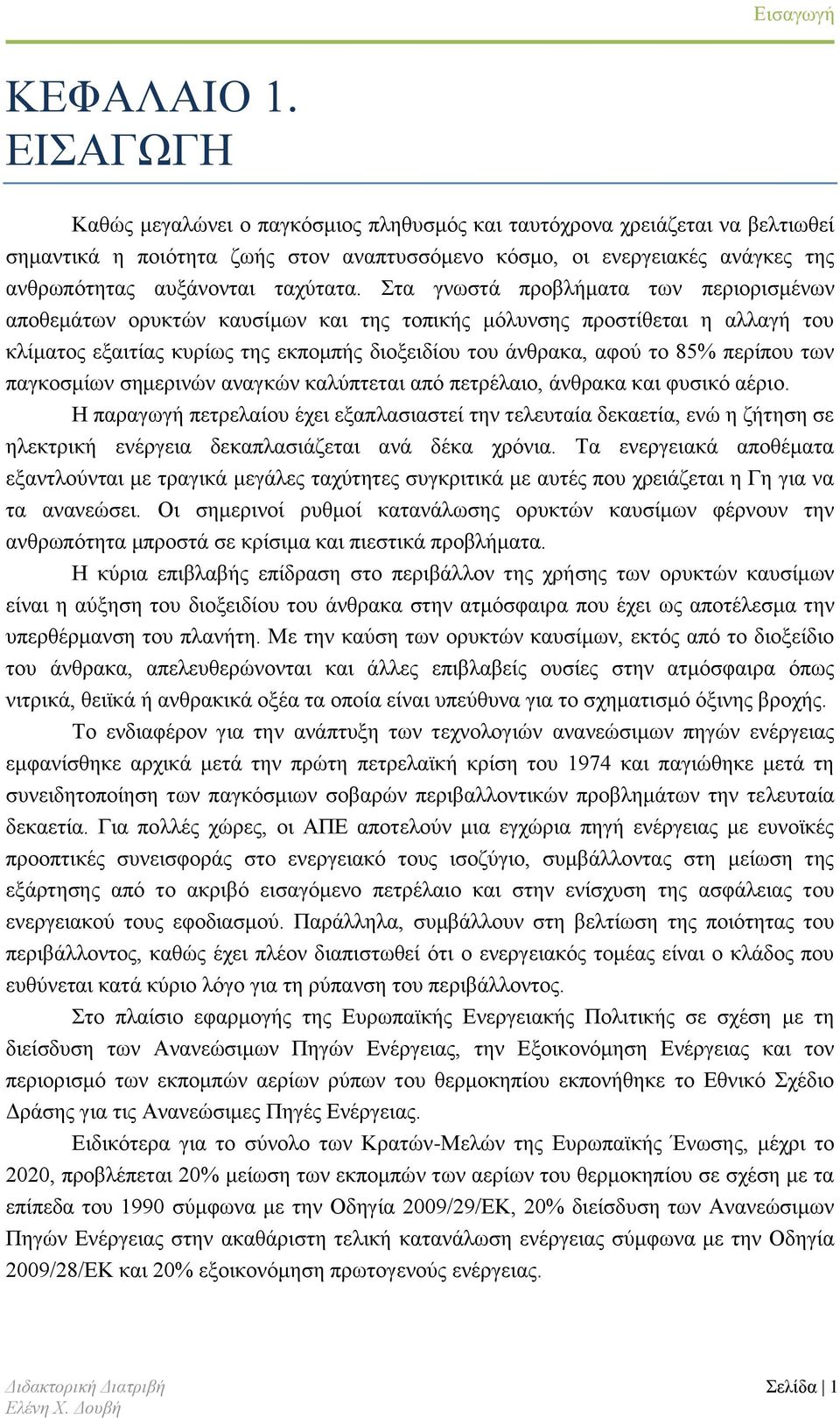 Στα γνωστά προβλήματα των περιορισμένων αποθεμάτων ορυκτών καυσίμων και της τοπικής μόλυνσης προστίθεται η αλλαγή του κλίματος εξαιτίας κυρίως της εκπομπής διοξειδίου του άνθρακα, αφού το 85% περίπου