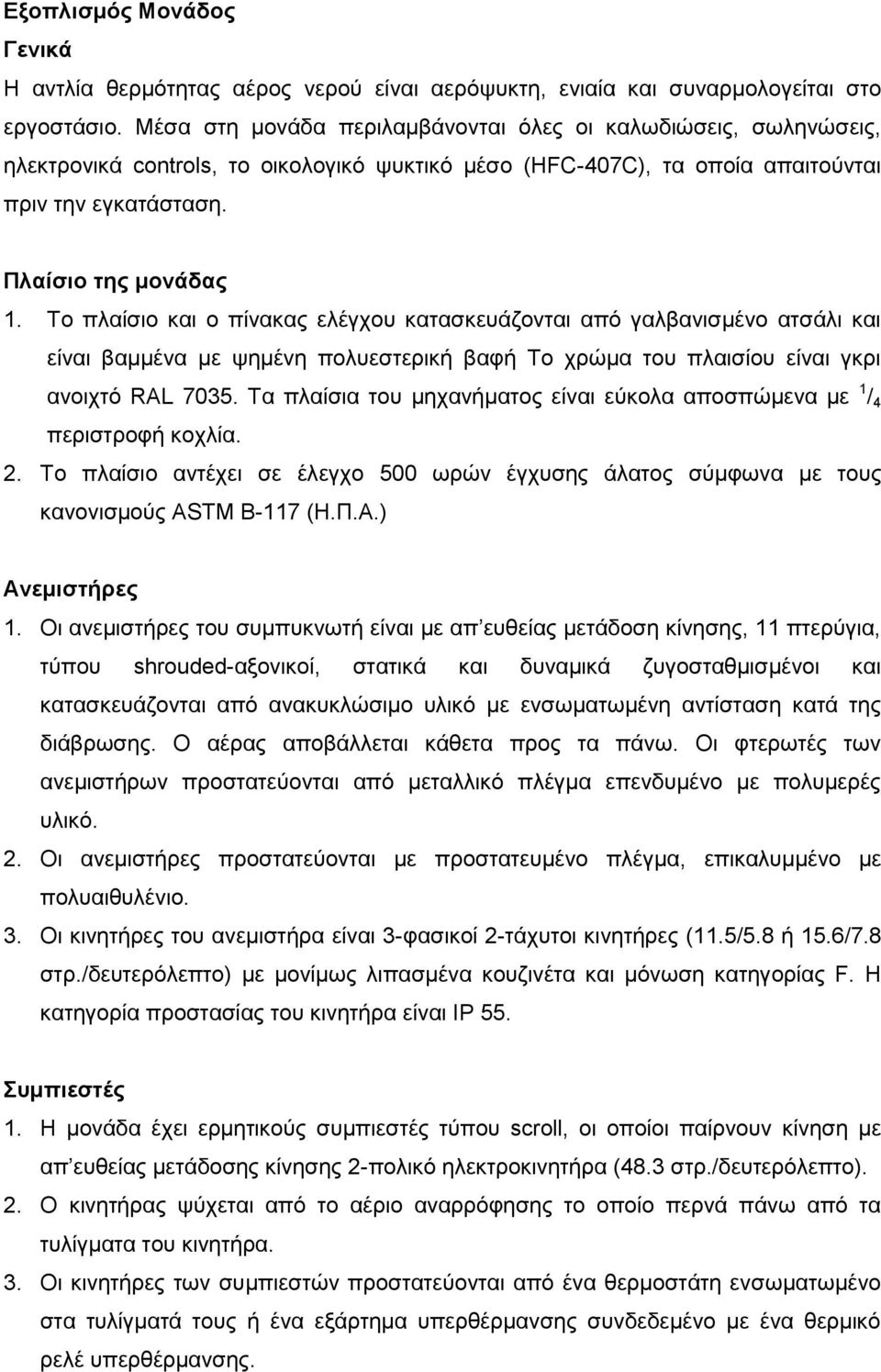 Το πλαίσιο και ο πίνακας ελέγχου κατασκευάζονται από γαλβανισμένο ατσάλι και είναι βαμμένα με ψημένη πολυεστερική βαφή Το χρώμα του πλαισίου είναι γκρι ανοιχτό RAL 7035.