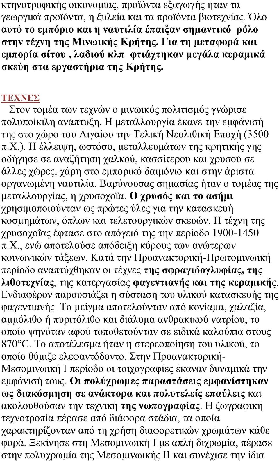 Η μεταλλουργία έκανε την εμφάνισή της στο χώρο του Αιγαίου την Τελική Νεολιθική Εποχή (3500 π.χ.).