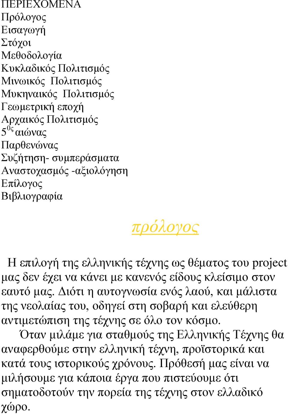 Διότι η αυτογνωσία ενός λαού, και μάλιστα της νεολαίας του, οδηγεί στη σοβαρή και ελεύθερη αντιμετώπιση της τέχνης σε όλο τον κόσμο.