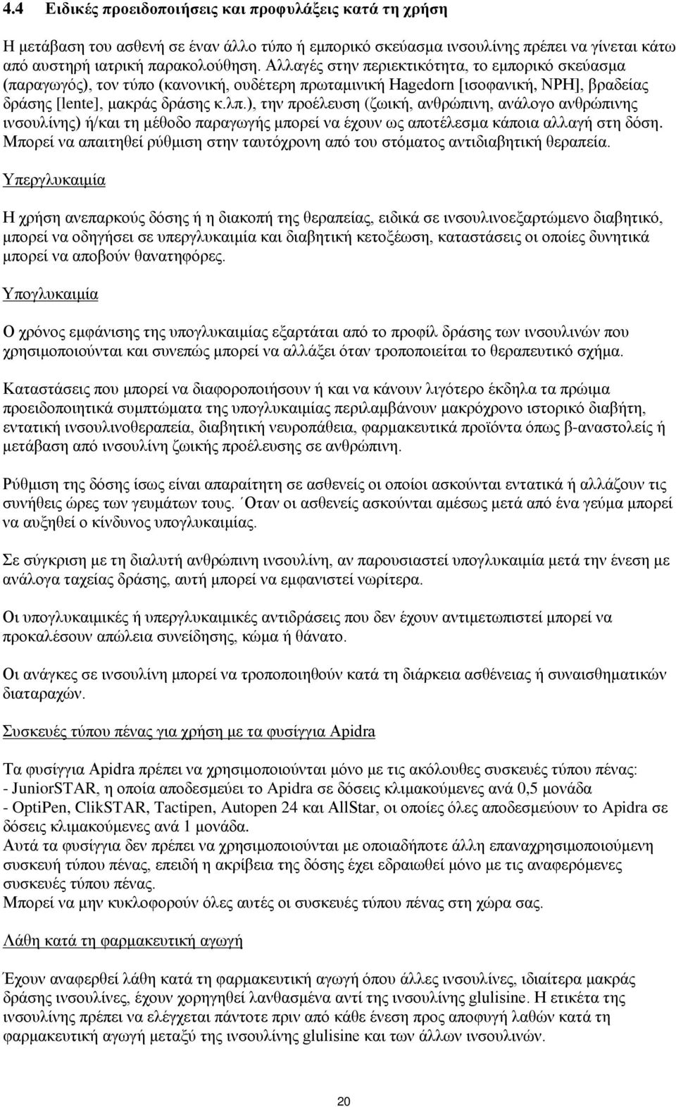 ), την προέλευση (ζωική, ανθρώπινη, ανάλογο ανθρώπινης ινσουλίνης) ή/και τη μέθοδο παραγωγής μπορεί να έχουν ως αποτέλεσμα κάποια αλλαγή στη δόση.