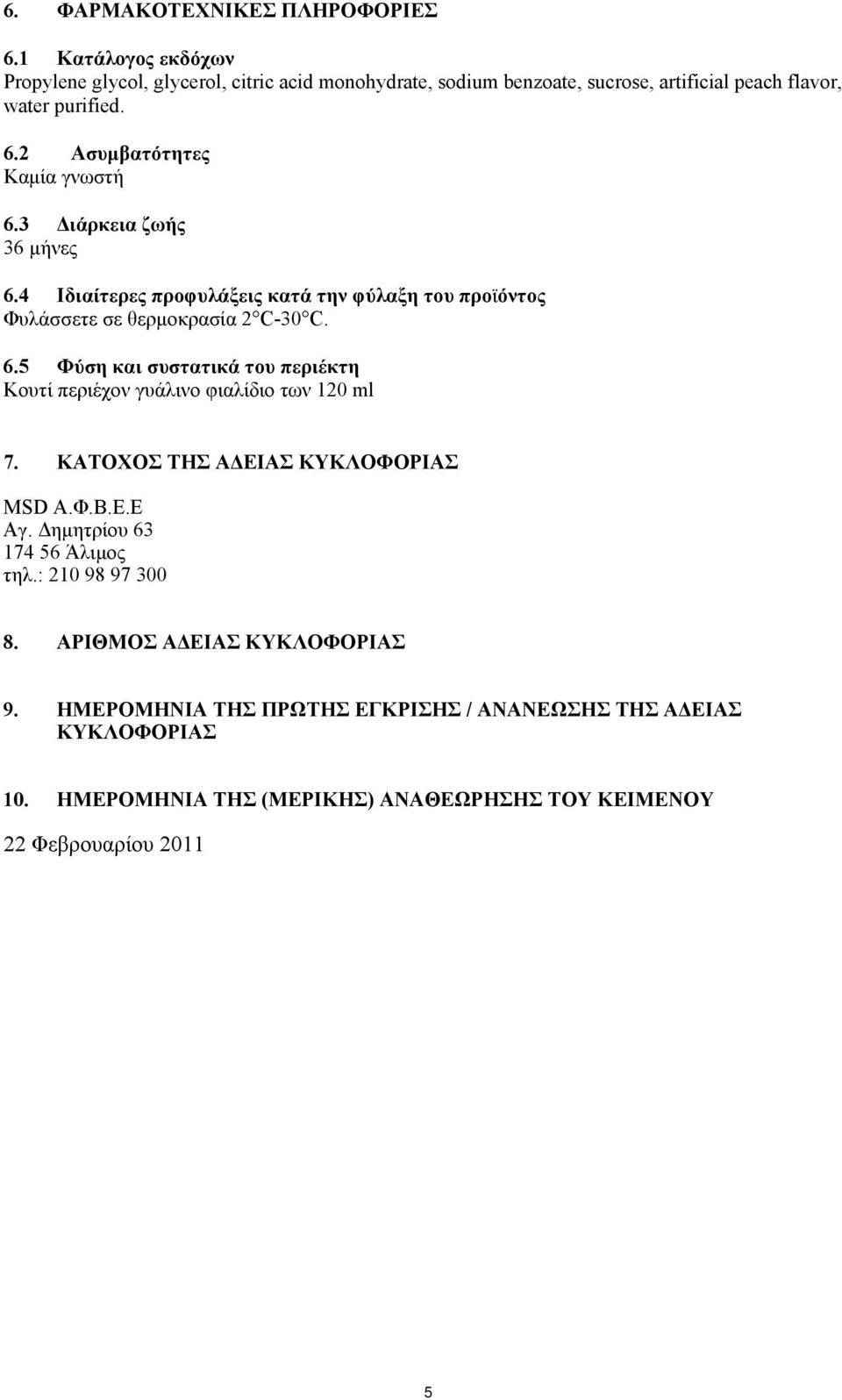 2 Ασυμβατότητες Καμία γνωστή 6.3 Διάρκεια ζωής 36 μήνες 6.4 Ιδιαίτερες προφυλάξεις κατά την φύλαξη του προϊόντος Φυλάσσετε σε θερμοκρασία 2 C-30 C. 6.5 Φύση και συστατικά του περιέκτη Κουτί περιέχον γυάλινο φιαλίδιο των 120 ml 7.
