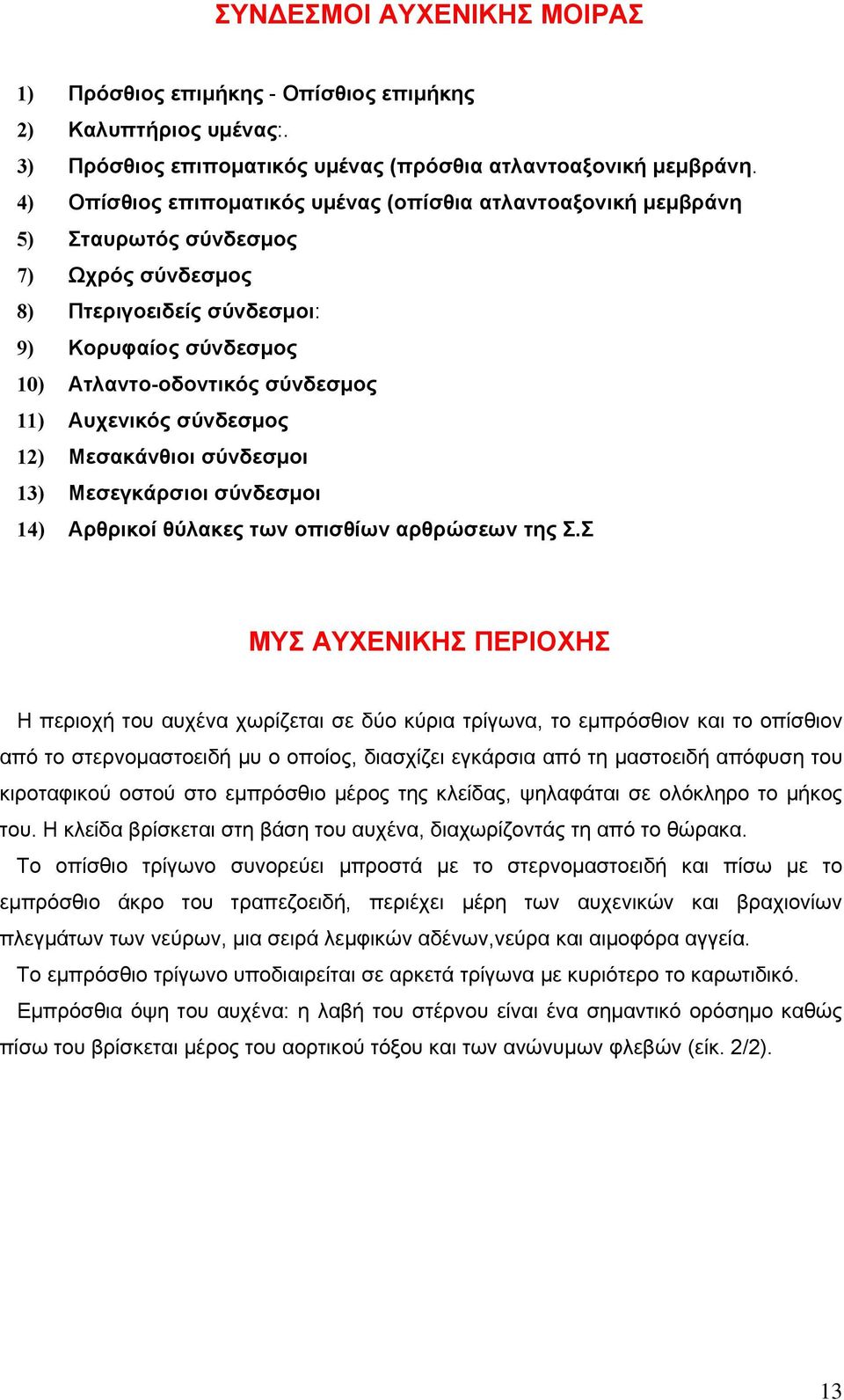 Αυχενικός σύνδεσμος 12) Μεσακάνθιοι σύνδεσμοι 13) Μεσεγκάρσιοι σύνδεσμοι 14) Αρθρικοί θύλακες των οπισθίων αρθρώσεων της Σ.