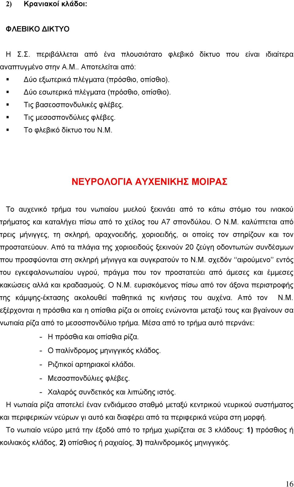 ΝΕΥΡΟΛΟΓΙΑ ΑΥΧΕΝΙΚΗΣ ΜΟΙΡΑΣ Το αυχενικό τρήμα του νωτιαίου μυελού ξεκινάει από το κάτω στόμιο του ινιακού τρήματος και καταλήγει πίσω από το χείλος του Α7 σπονδύλου. Ο Ν.Μ. καλύπτεται από τρεις μήνιγγες, τη σκληρή, αραχνοειδής, χοριοειδής, οι οποίες τον στηρίζουν και τον προστατεύουν.