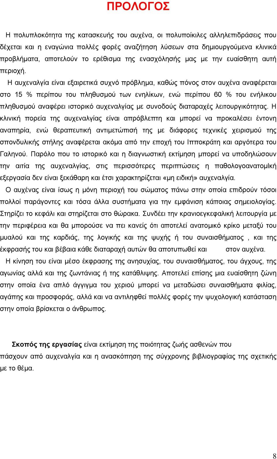 Η αυχεναλγία είναι εξαιρετικά συχνό πρόβλημα, καθώς πόνος στον αυχένα αναφέρεται στο 15 % περίπου του πληθυσμού των ενηλίκων, ενώ περίπου 60 % του ενήλικου πληθυσμού αναφέρει ιστορικό αυχεναλγίας με