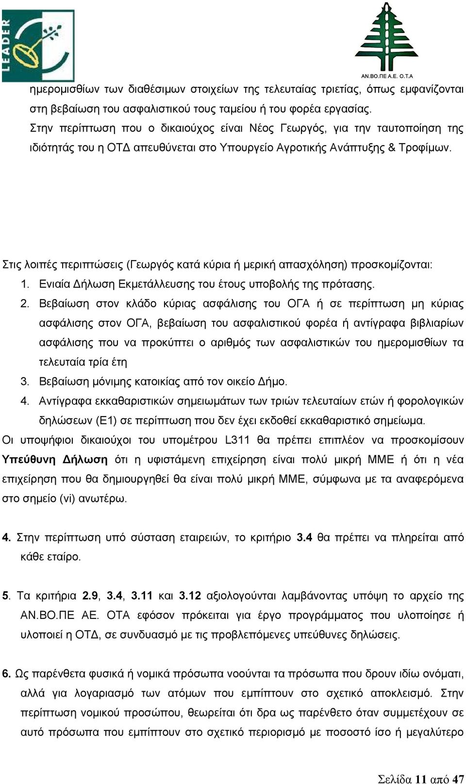 Στις λοιπές περιπτώσεις (Γεωργός κατά κύρια ή μερική απασχόληση) προσκομίζονται: 1. Ενιαία Δήλωση Εκμετάλλευσης του έτους υποβολής της πρότασης. 2.