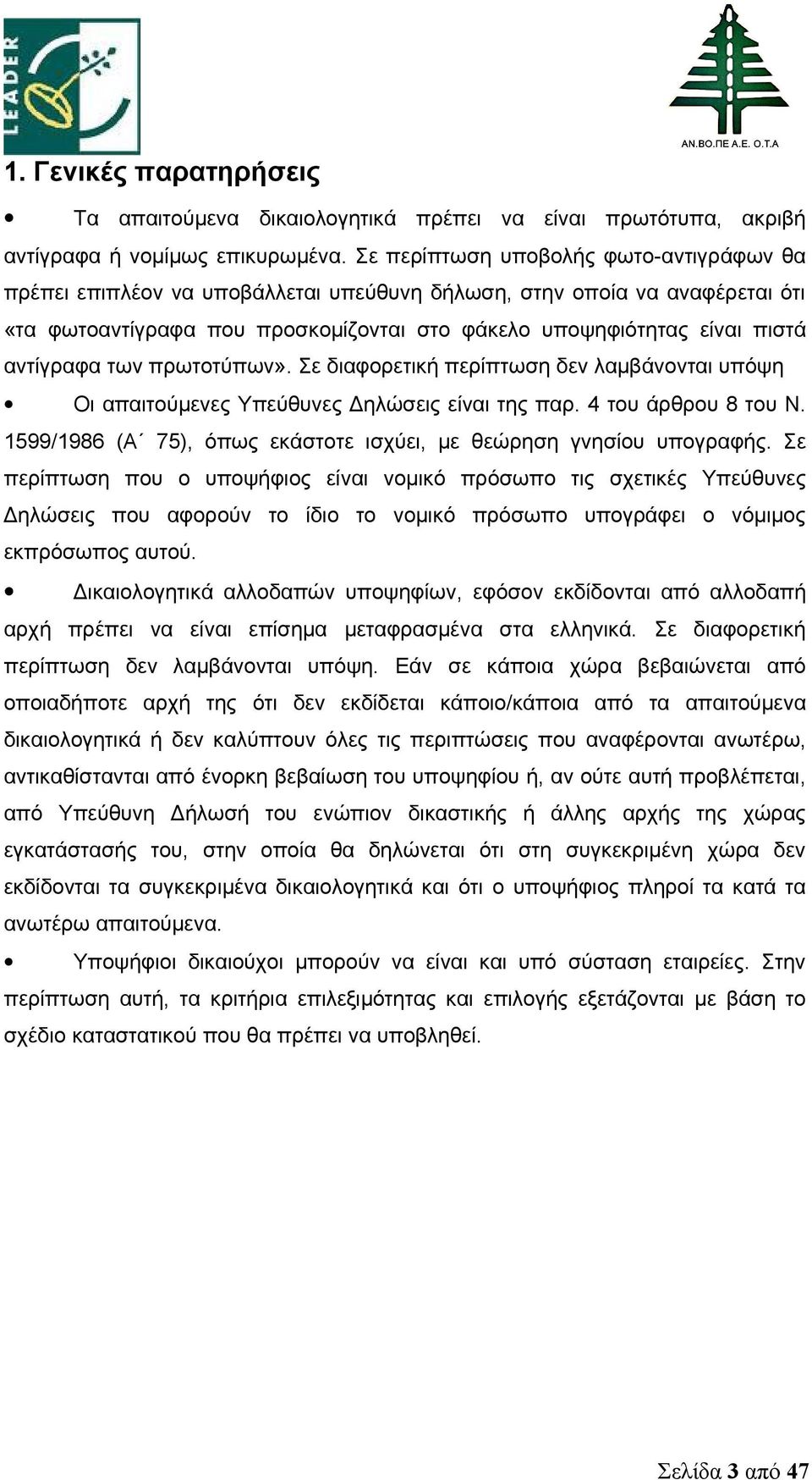 αντίγραφα των πρωτοτύπων». Σε διαφορετική περίπτωση δεν λαμβάνονται υπόψη Οι απαιτούμενες Υπεύθυνες Δηλώσεις είναι της παρ. 4 του άρθρου 8 του Ν.