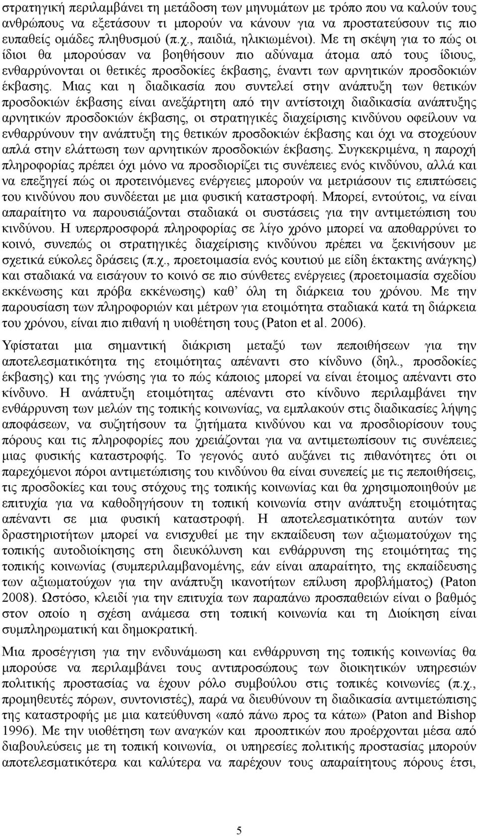 Με τη σκέψη για το πώς οι ίδιοι θα μπορούσαν να βοηθήσουν πιο αδύναμα άτομα από τους ίδιους, ενθαρρύνονται οι θετικές προσδοκίες έκβασης, έναντι των αρνητικών προσδοκιών έκβασης.