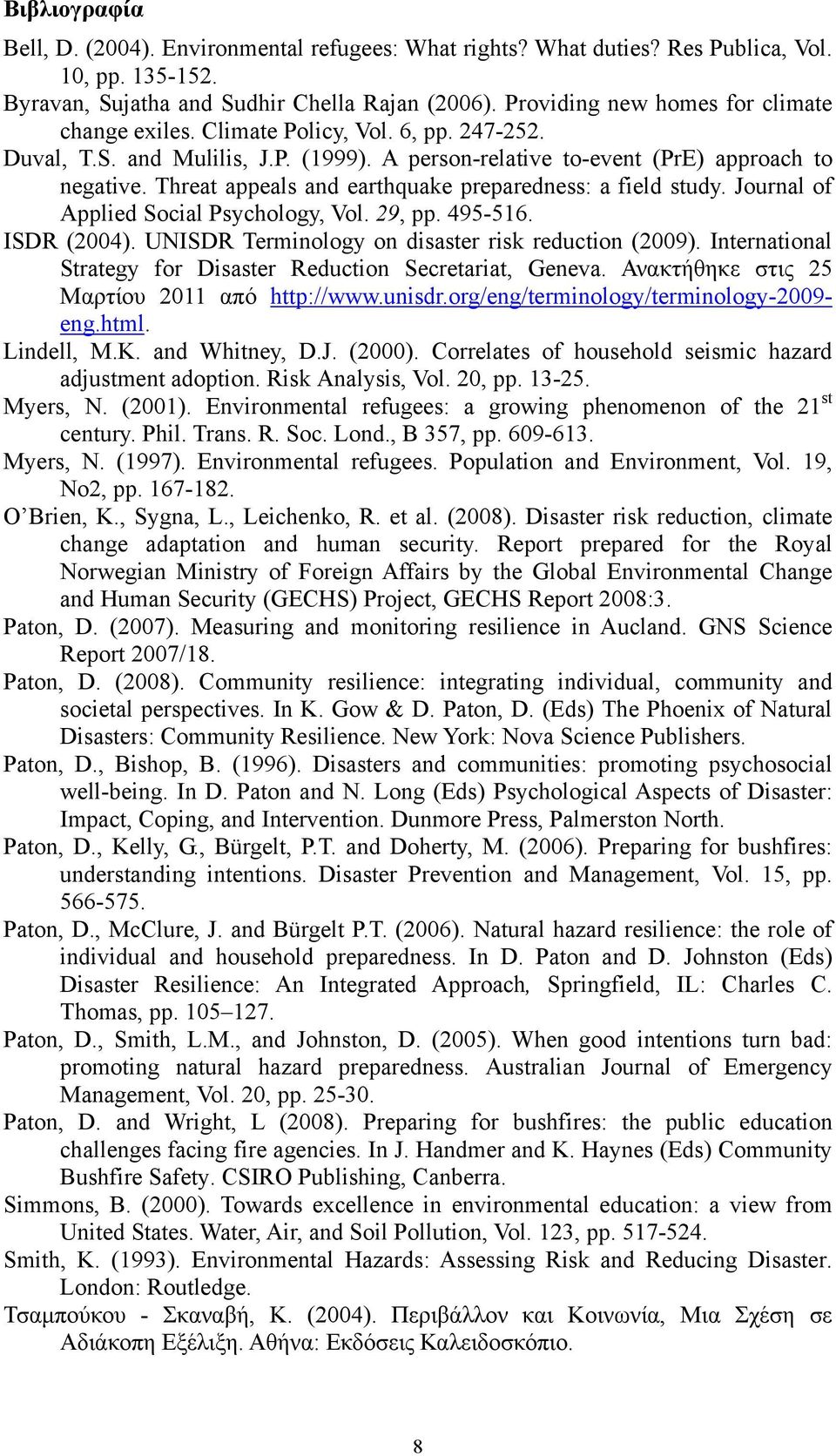 Threat appeals and earthquake preparedness: a field study. Journal of Applied Social Psychology, Vol. 29, pp. 495-516. ISDR (2004). UNISDR Terminology on disaster risk reduction (2009).