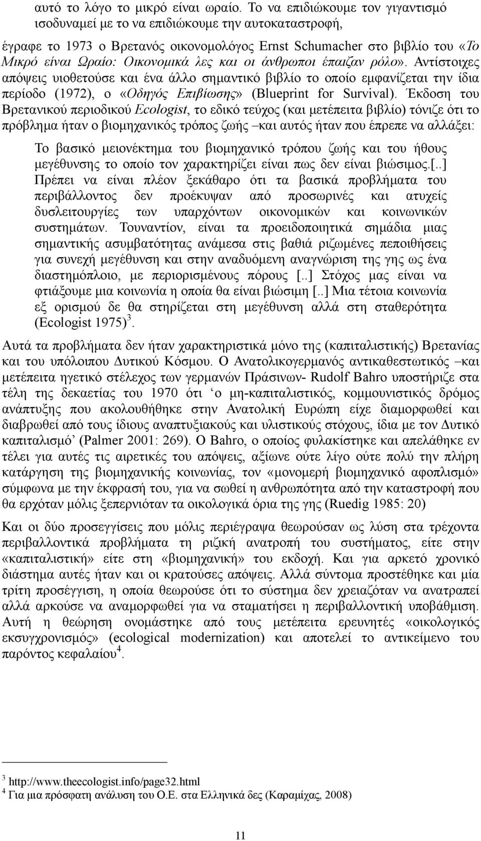 οι άνθρωποι έπαιζαν ρόλο». Αντίστοιχες απόψεις υιοθετούσε και ένα άλλο σημαντικό βιβλίο το οποίο εμφανίζεται την ίδια περίοδο (1972), ο «Οδηγός Επιβίωσης» (Blueprint for Survival).