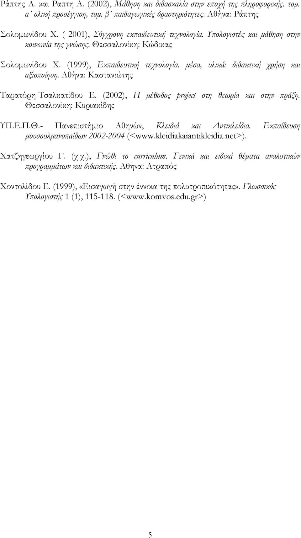 μέσα, υλικά: διδακτική χρήση και αξιοποίηση. Αθήνα: Καστανιώτης Ταρατόρη-Τσαλκατίδου Ε. (2002), Η μέθοδος project στη θεωρία και στην πράξη. Θεσσαλονίκη: Κυριακίδης ΥΠ.Ε.Π.Θ.- Πανεπιστήμιο Αθηνών, Κλειδιά και Αντικλείδια.