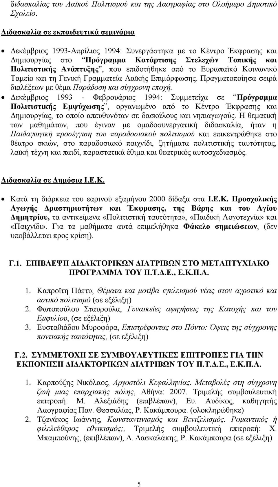 επιδοτήθηκε από το Ευρωπαϊκό Κοινωνικό Ταμείο και τη Γενική Γραμματεία Λαϊκής Επιμόρφωσης. Πραγματοποίησα σειρά διαλέξεων με θέμα Παράδοση και σύγχρονη εποχή.