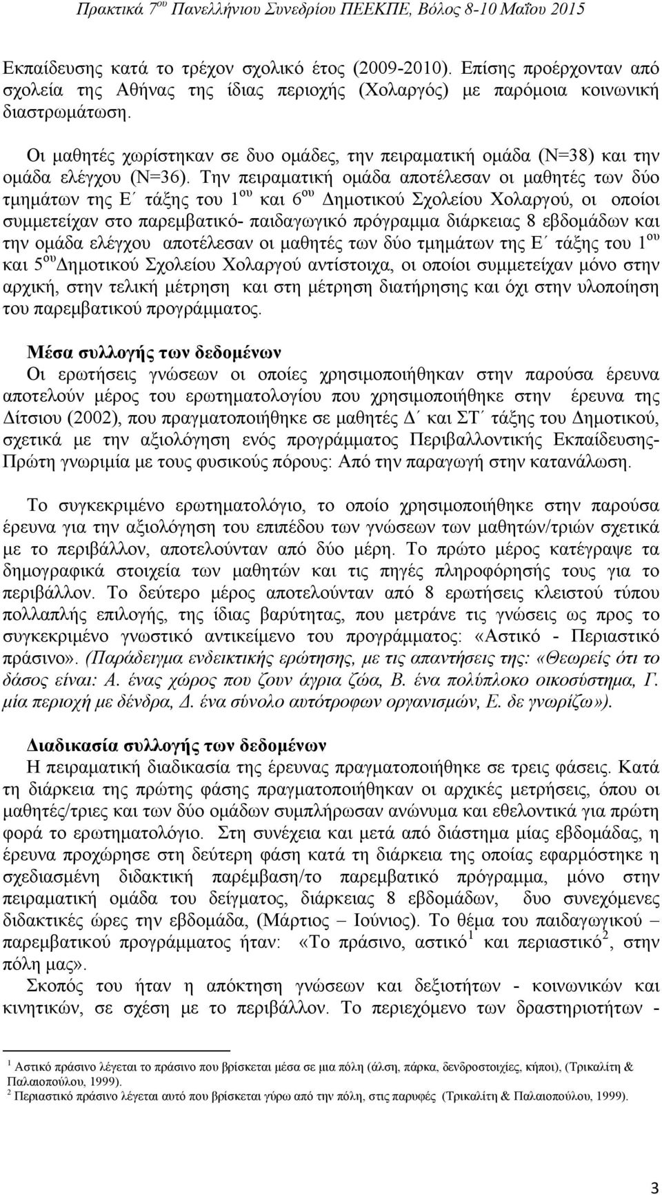 Την πειραματική ομάδα αποτέλεσαν οι μαθητές των δύο τμημάτων της Ε τάξης του 1 ου και 6 ου Δημοτικού Σχολείου Χολαργού, οι οποίοι συμμετείχαν στο παρεμβατικό- παιδαγωγικό πρόγραμμα διάρκειας 8